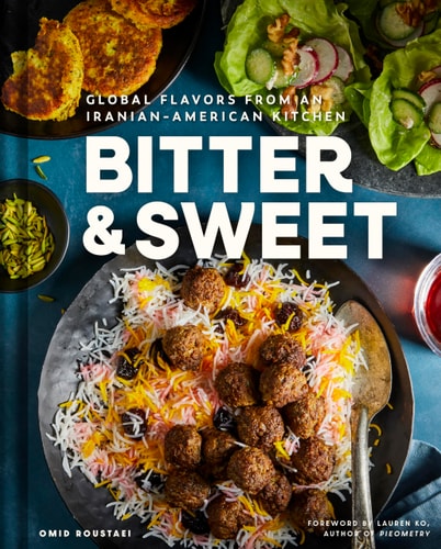 Bitter & Sweet: Global Flavors from an Iranian-American Kitchen [A Cookbook]