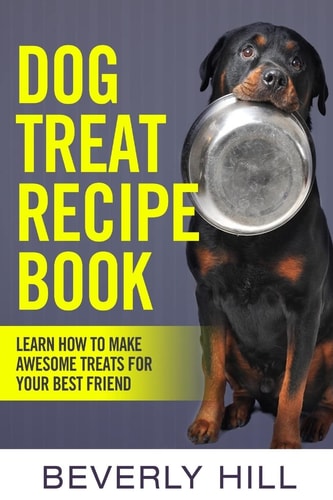 Dog Treat Recipe Book: Learn How To Make Treats For Your Best Friend (dog recipe, dog cookbook, dog treats, dog pouch, animal food, dog food, dog, animal)