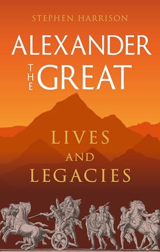 Alexander the Great: Lives and Legacies (Great Lives of the Ancient World)