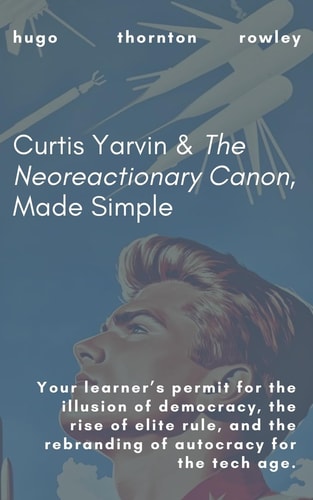 Curtis Yarvin & The Neoreactionary Canon, Made Simple (Learner's Permit Guides)