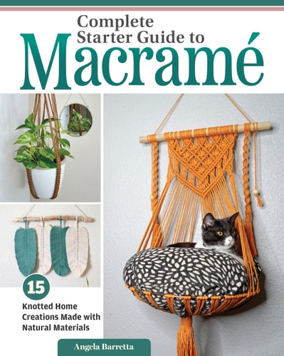 Complete Starter Guide to Macrame: 15 Knotted Home Creations Made with Natural Materials