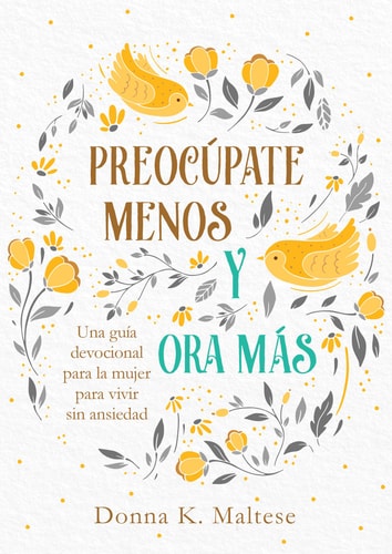 PreocÃƒÂºpate menos y ora mÃƒÂ¡s: Una guÃƒÂ­a devocional para la mujer para vivir sin ansiedad (Spanish Edition)