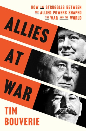 Allies at War: How the Struggles Between the Allied Powers Shaped the War and the World