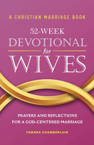 A Christian Marriage Book â€“ 52-Week Devotional for Wives: Prayers and Reflections for a God-Centered Marriage