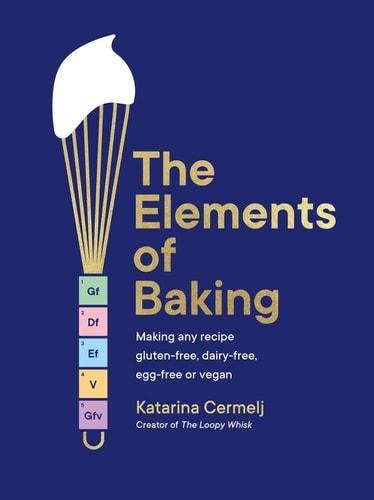 The Elements of Baking: Making Any Recipe Gluten-Free, Dairy-Free, Egg-Free or Vegan the Sunday Times Bestseller