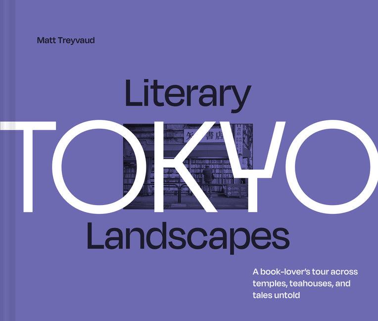 Literary Landscapes: Tokyo: A Book-Lover's Tour Across Temples, Teahouses, and Tales Untold