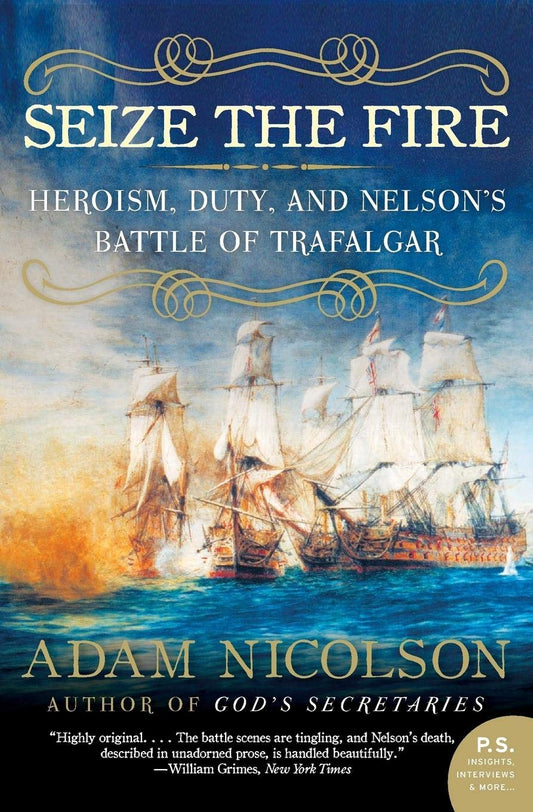 Seize the Fire: Heroism, Duty, and Nelson's Battle of Trafalgar