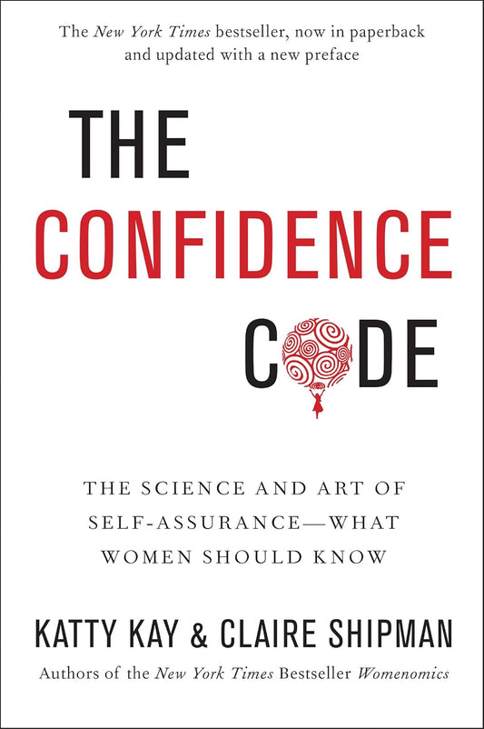 The Confidence Code: The Science and Art of Self-Assurance---What Women Should Know
