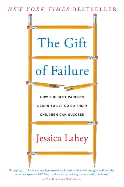 The Gift of Failure: How the Best Parents Learn to Let Go So Their Children Can Succeed