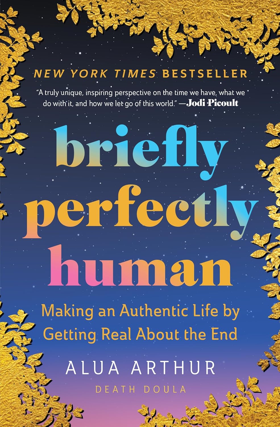 Briefly Perfectly Human: Making an Authentic Life by Getting Real about the End /]Calua Arthur