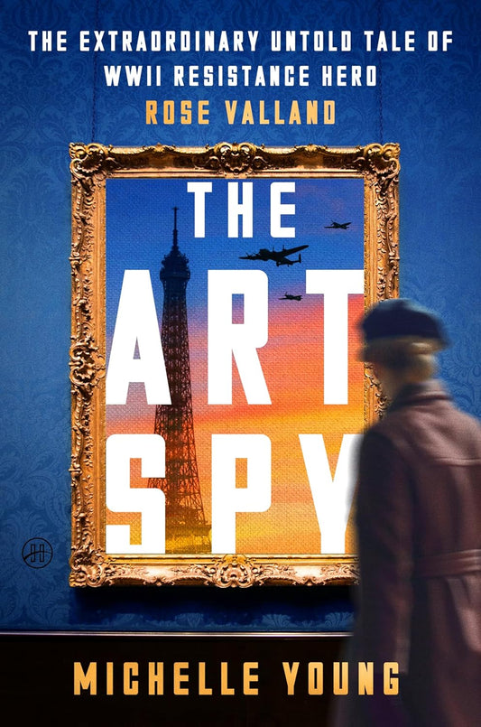 Art Spy: The Extraordinary Untold Tale of WWII Resistance Hero Rose Valland