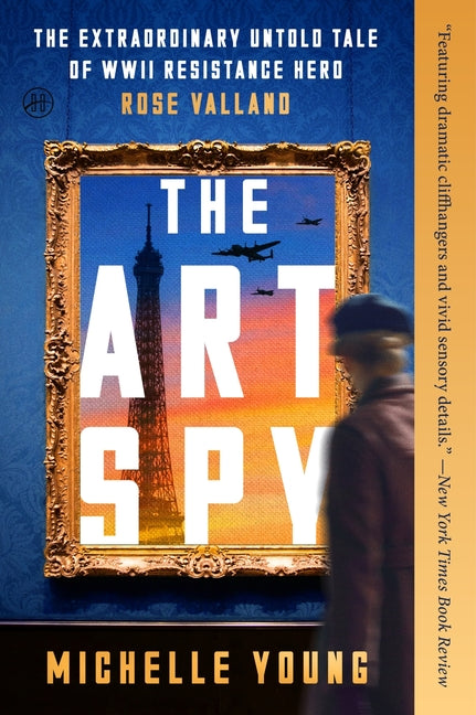 The Art Spy: The Extraordinary Untold Tale of WWII Resistance Hero Rose Valland