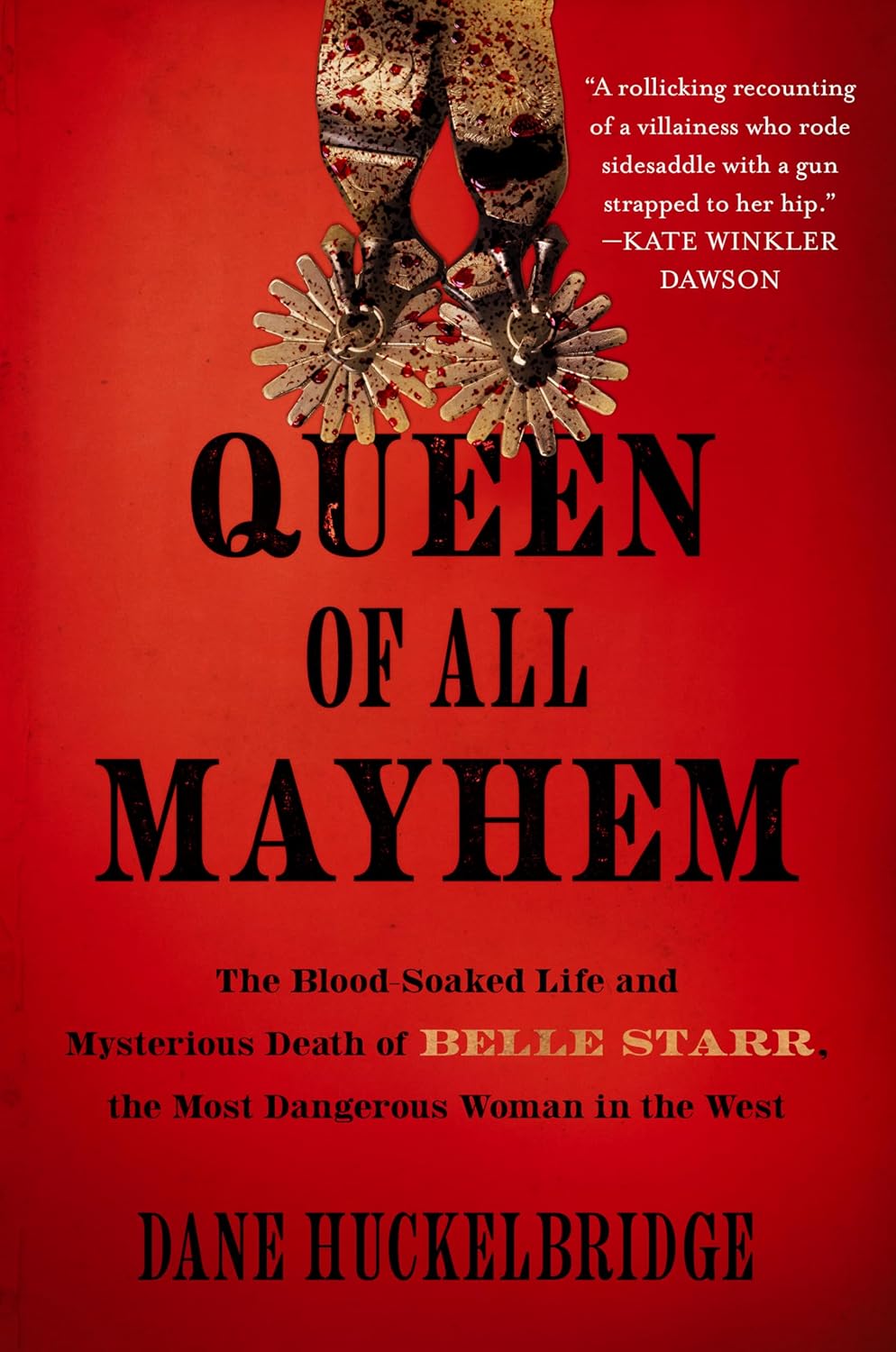 Queen of All Mayhem: The Blood-Soaked Life and Mysterious Death of Belle Starr, the Most Dangerous Woman in the West