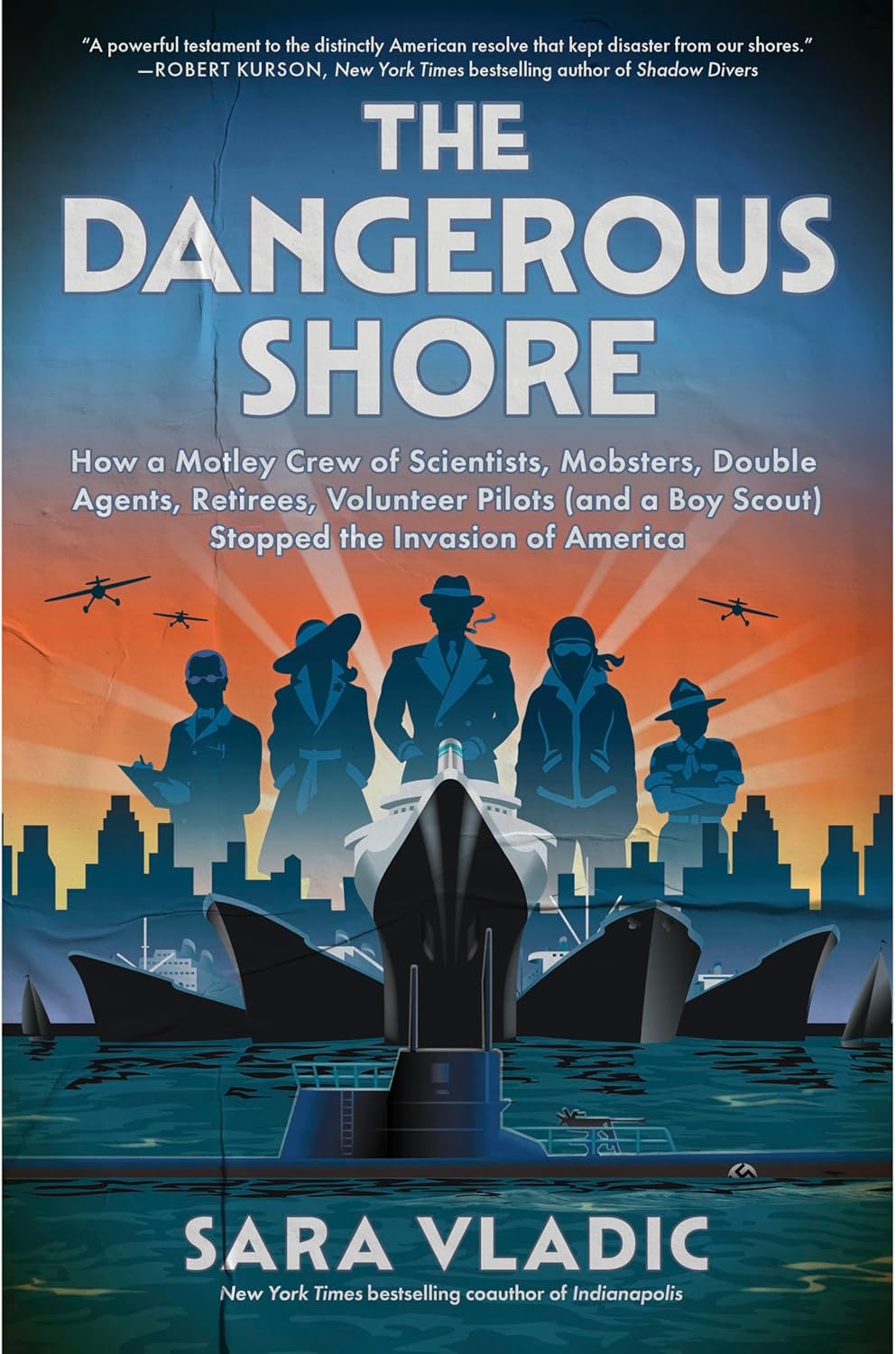 The Dangerous Shore: How a Motley Crew of Scientists, Mobsters, Double Agents, Retirees, Volunteer Pilots (and a Boy Scout) Stopped the Invasion of Americ