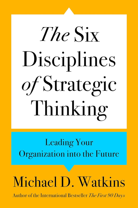 The Six Disciplines of Strategic Thinking: Leading Your Organization Into the Future