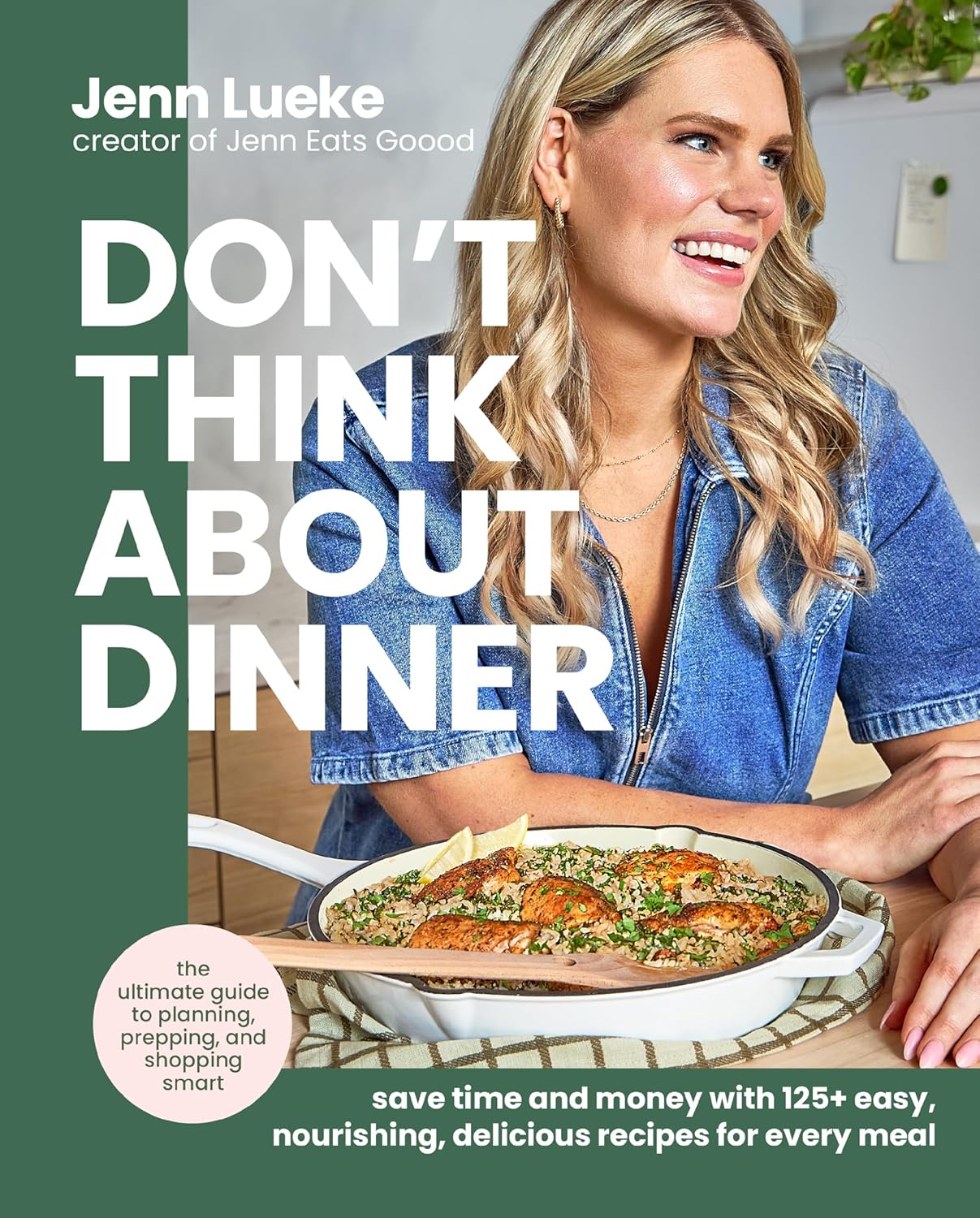 Don't Think about Dinner: Save Time and Money with 125+ Easy, Nourishing, Delicious Recipes for Every Meal