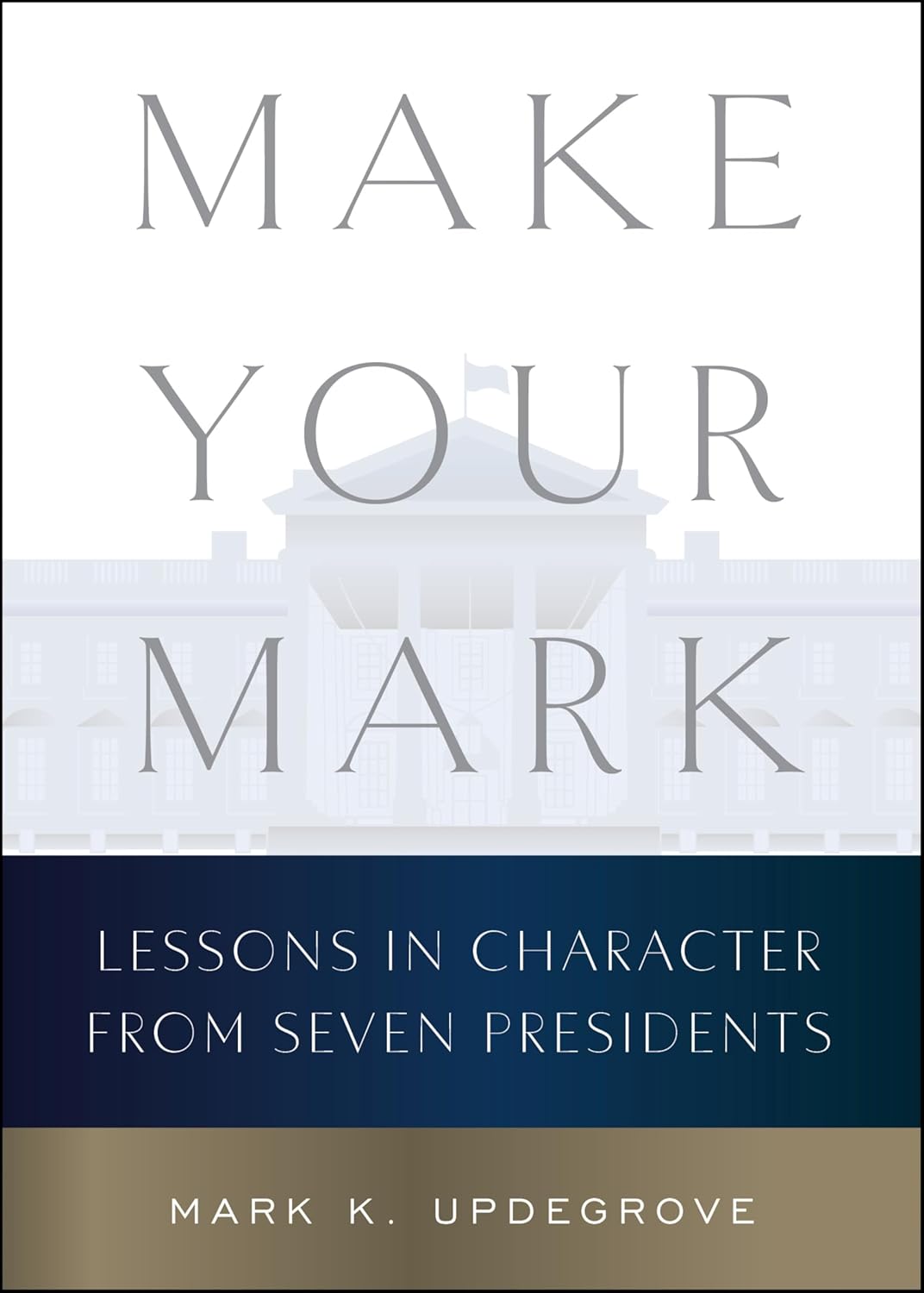 Make Your Mark: Lessons in Character from Seven Presidents