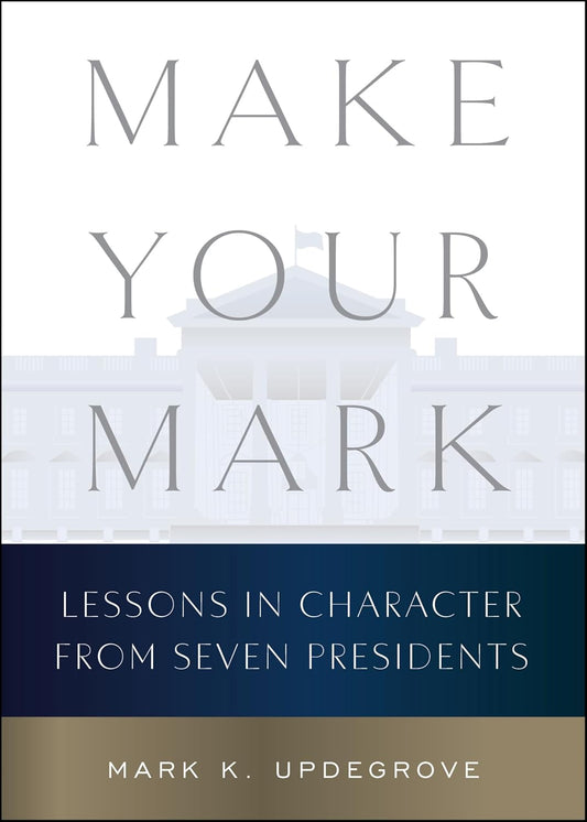 Make Your Mark: Lessons in Character from Seven Presidents