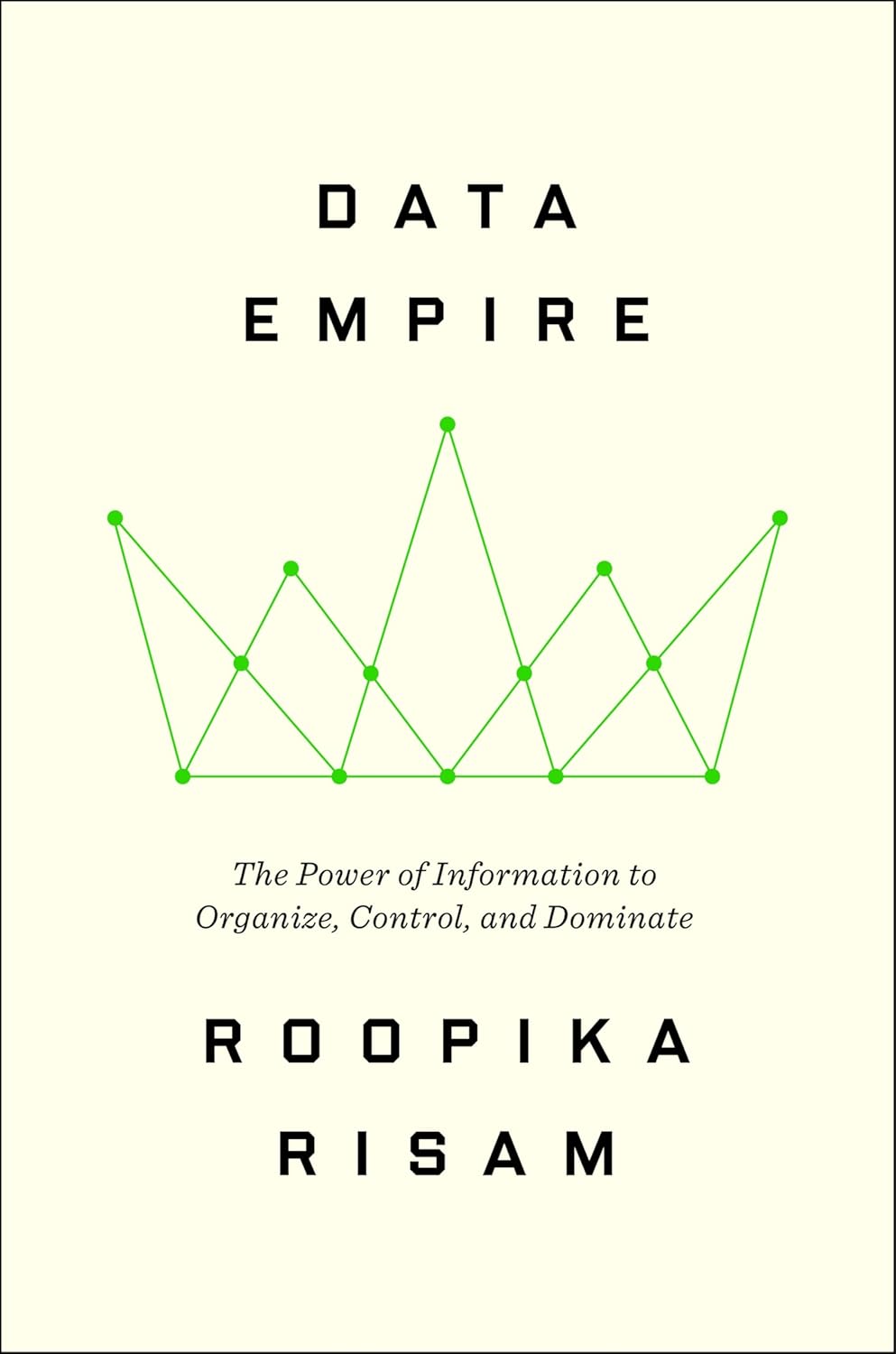 Data Empire: The Power of Information to Organize, Control, and Dominate
