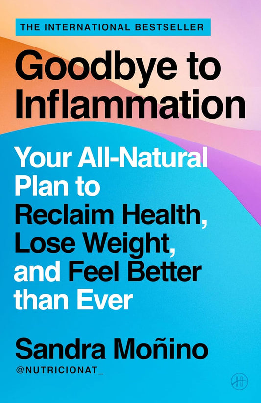 Goodbye to Inflammation: Your All-Natural Plan to Reclaim Health, Lose Weight, and Feel Better Than Ever