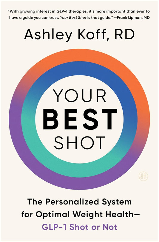Your Best Shot: The Personalized System for Optimal Weight Health--Glp-1 Shot or Not