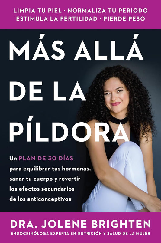 Mas Alla de la Pildora: Un Plan de 30 Dias Para Equilibrar Tus Hormonas, Sanar Tu Cuerpo Y Revertir Los Efectos Secundarios de Los Anticonceptivos Bey