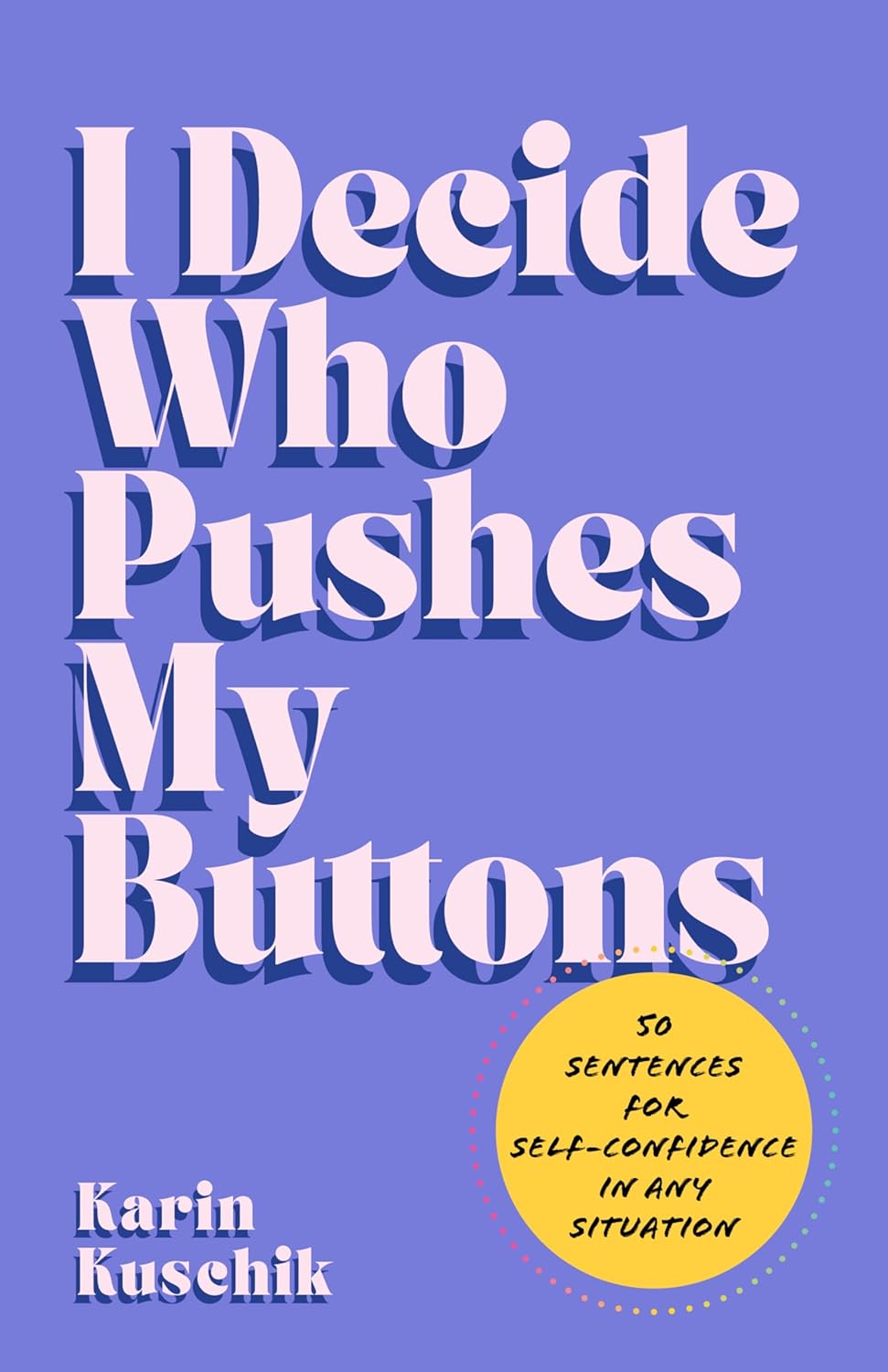 I Decide Who Pushes My Buttons: 50 Sentences for Self-Confidence in Any Situation