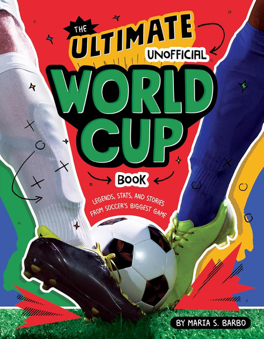 The Ultimate Unofficial World Cup Book: Legends, Stats, and Stories from Soccer's Biggest Game