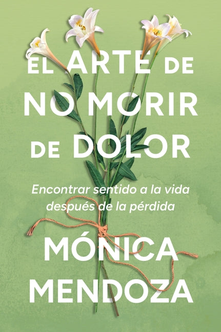 El Arte de No Morir de Dolor: Encontrar Sentido a la Vida Despues de la Perdida the Art of Not Dying from Pain (Spanish Edition)