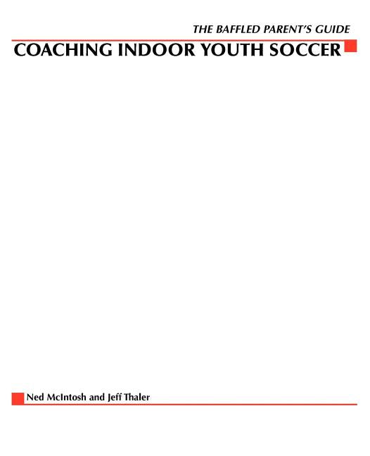 Baffled Parents' Guide to Coaching Indoor Youth Soccer