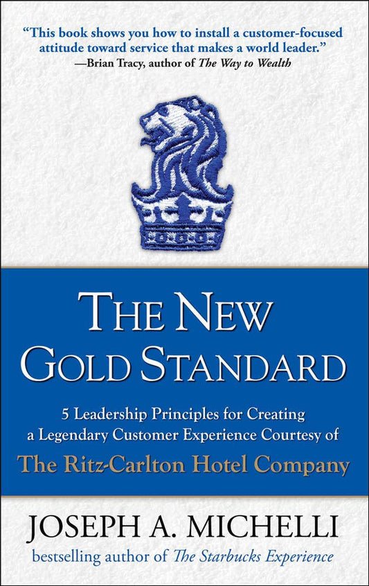 New Gold Standard: 5 Leadership Principles for Creating a Legendary Customer Experience Courtesy of the Ritz-Carlton Hotel Company