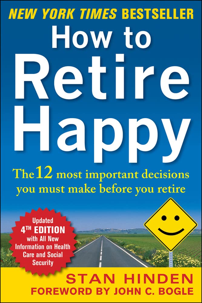 How to Retire Happy, Fourth Edition: The 12 Most Important Decisions You Must Make Before You Retire (Revised, Updated)
