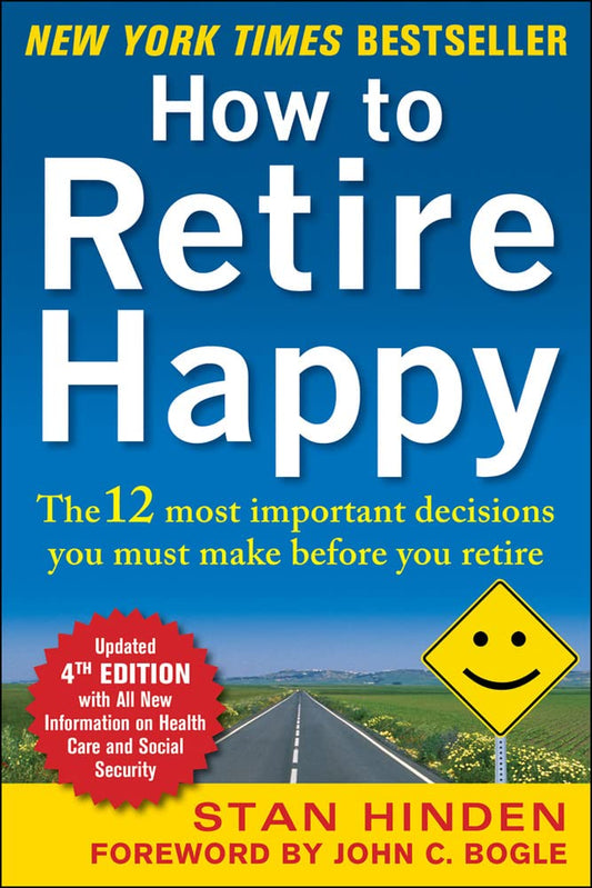 How to Retire Happy, Fourth Edition: The 12 Most Important Decisions You Must Make Before You Retire (Revised, Updated)
