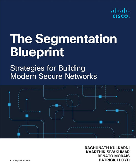 The Segmentation Blueprint: Designing, Deploying, and Scaling Network Segmentation for Modern Cyber Defense