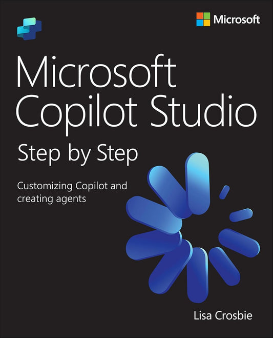 Microsoft Copilot Studio Step by Step: Customizing Copilot and Creating Agents