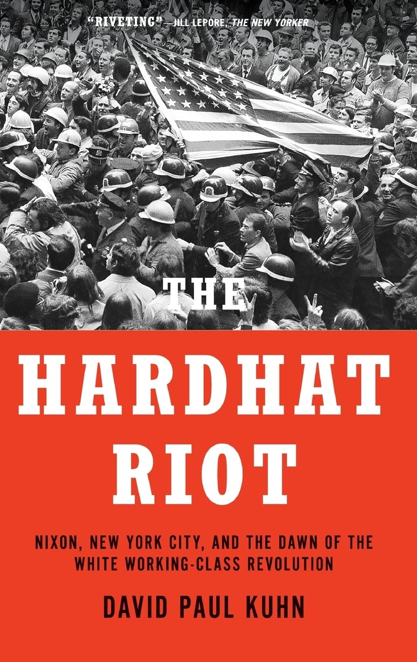 Hardhat Riot: Nixon, New York City, and the Dawn of the White Working-Class Revolution