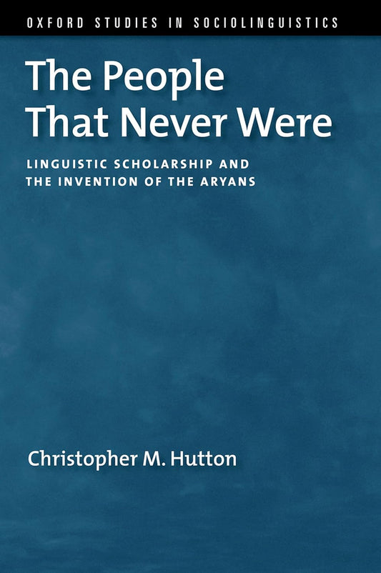 The People That Never Were: Linguistic Scholarship and the Invention of the Aryans