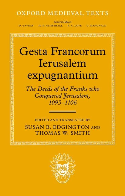 Gesta Francorum Ierusalem Expugnantium: The Deeds of the Franks Who Conquered Jerusalem, 1095-1106