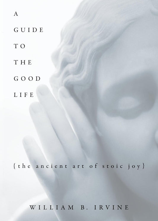 Guide to the Good Life: The Ancient Art of Stoic Joy