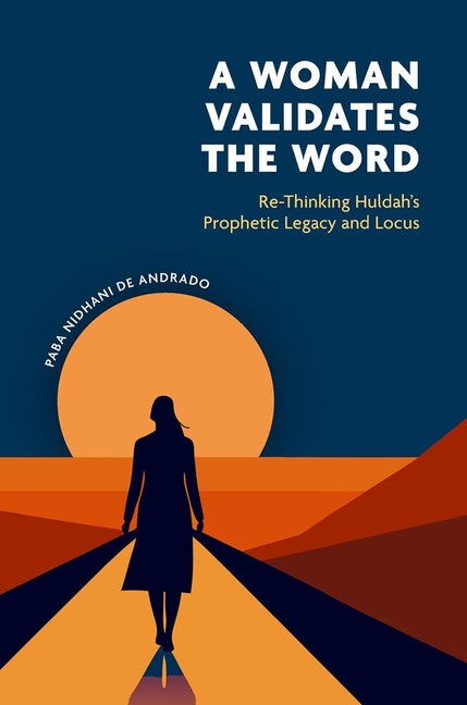 A Woman Validates the Word: Re-Thinking Huldahas Prophetic Legacy and Locus