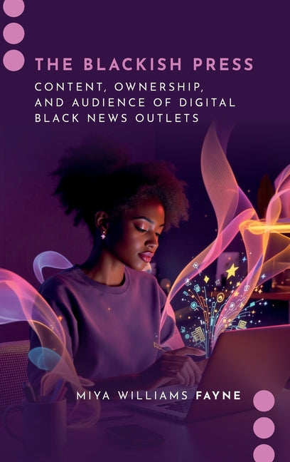 The Blackish Press: Content, Ownership, and Audience of Digital Black News Outlets