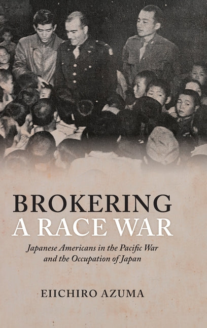 Brokering a Race War: Japanese Americans in the Pacific War and the Occupation of Japan