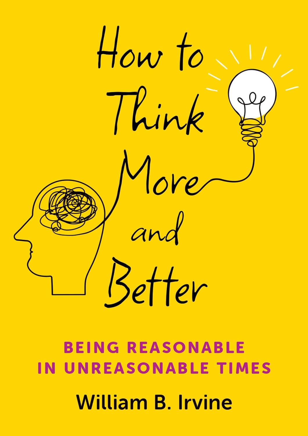 How to Think More and Better: Being Reasonable in Unreasonable Times