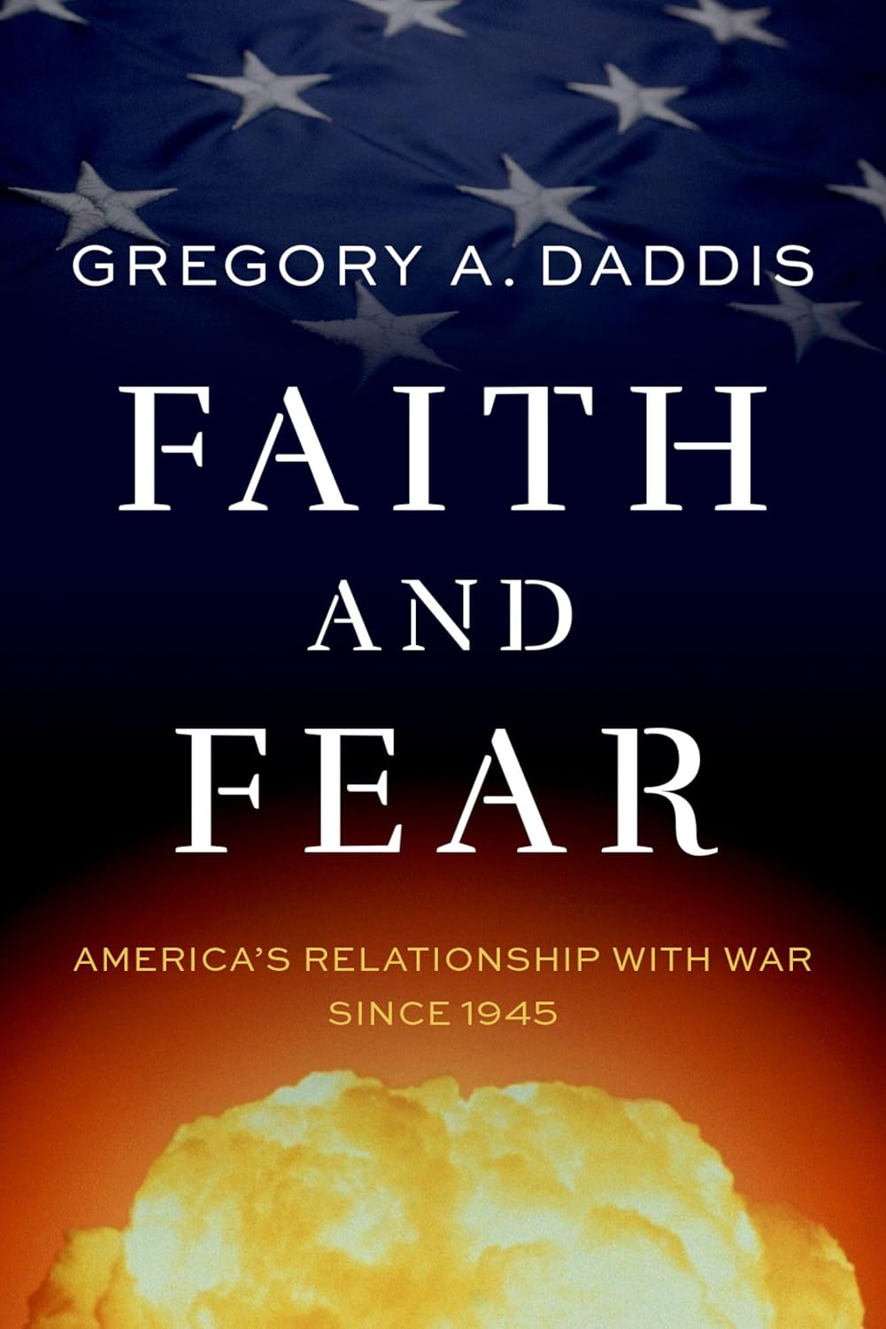 Faith and Fear: America's Relationship with War Since 1945