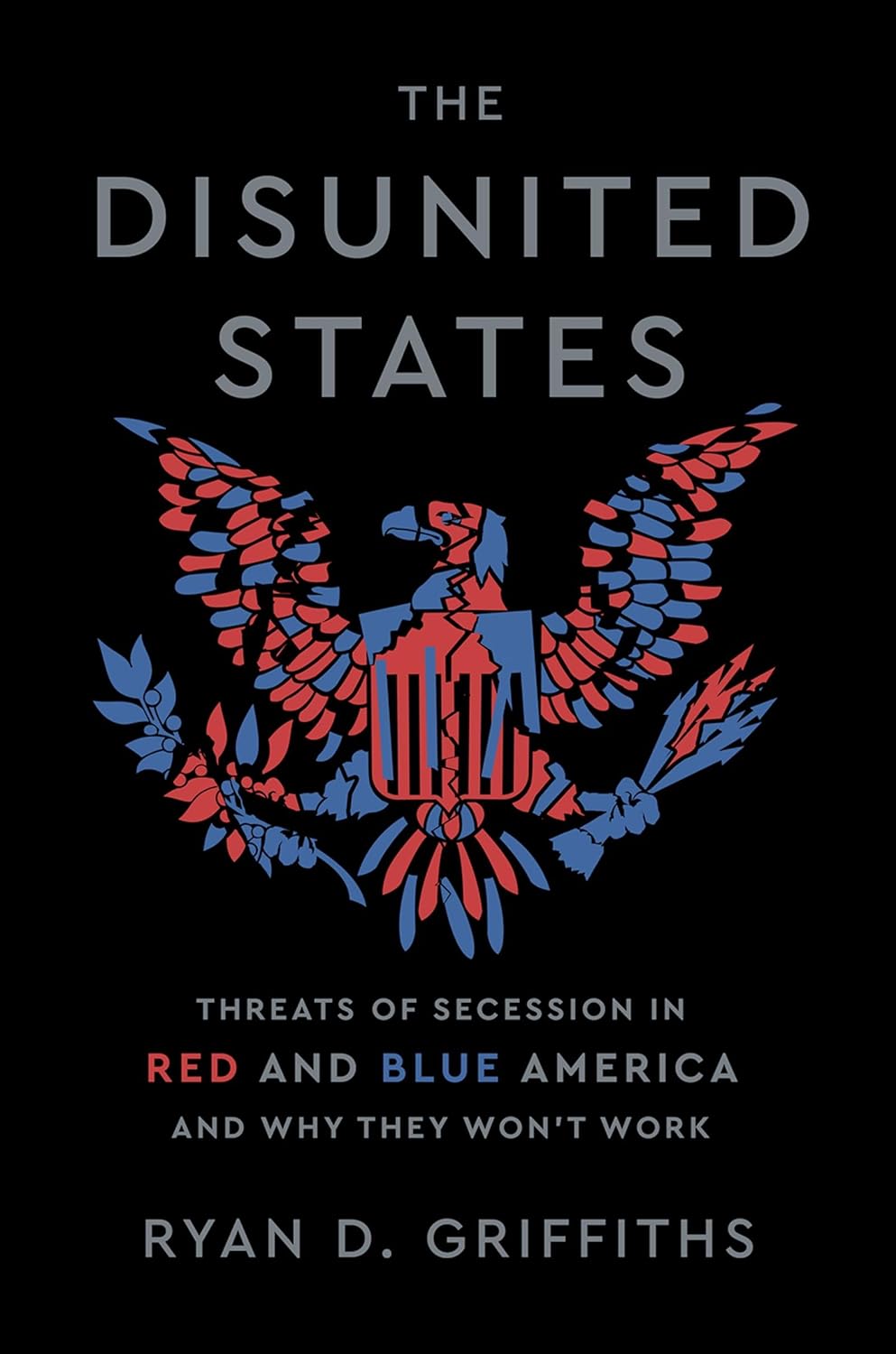 The Disunited States: Threats of Secession in Red and Blue America and Why They Won't Work