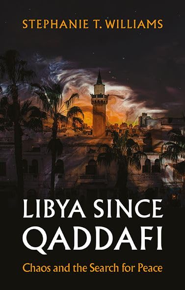 Libya Since Qaddafi Chaos and the Search for Peace