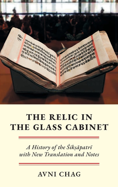 The Relic in the Glass Cabinet: A History of the Siksapatri With New Translation and Notes