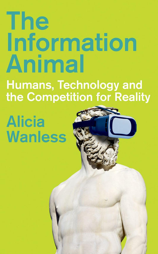 The Information Animal: Humans, Technology and the Competition for Reality