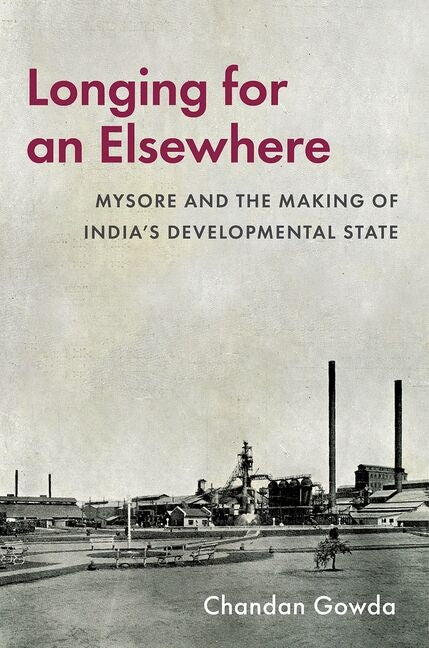 Longing for an Elsewhere: Mysore and the Making of India's Developmental State