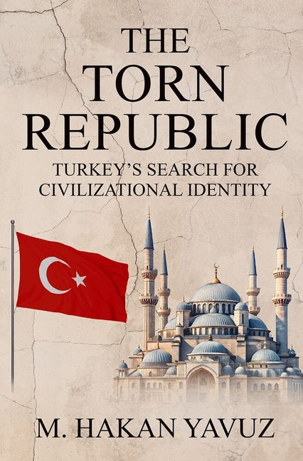 The Torn Republic: Turkey's Search for Civilizational Identity